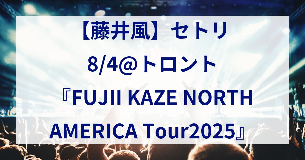 藤井風】セトリ 8/4@トロント『FUJII KAZE NORTH AMERICA